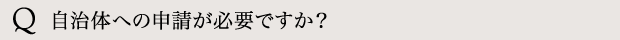 自治体への申請が必要ですか？