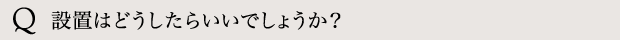 設置はどうしたらいいでしょうか？